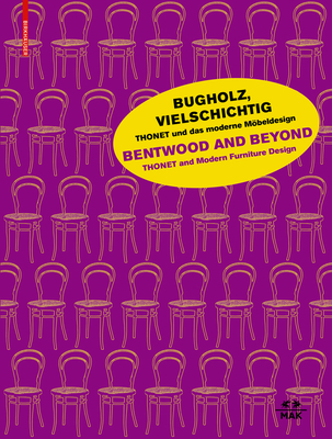 Bugholz, Vielschichtig - Thonet Und Das Moderne Mbeldesign / Bentwood and Beyond - Thonet and Modern Furniture Design - Thun-Hohenstein, Christoph (Editor), and Hackenschmidt, Sebastian (Editor), and Thillmann, Wolfgang (Editor)