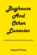 BUGHOUSE and Other Lunacies: Contemporary and Not So Contemporary Plays