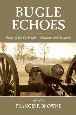 Bugle Echoes: A Collection of the Poetry of the Civil War - Browne, Francis F