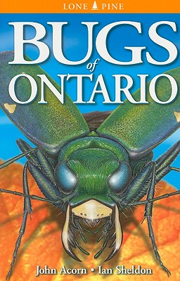 Bugs of Ontario - Acorn, John, and Sheldon, Ian