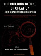 Buidling Blocks of Creation, The: From Microfermis to Megaparsecs - Proceedings of the 1993 Theoretical Advanced Study Institute in Elementary Particle Physics (Tasi 1993)