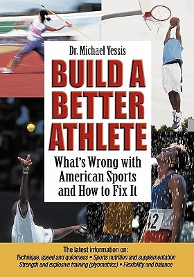 Build a Better Athlete: What's Wrong with American Sports and How to Fix It - Yessis, Michael