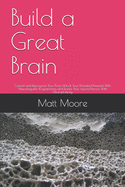 Build a Great Brain: Control and Reprogram Your Brain, Unlock Your Unlimited Potential With Neurolinguistic Programming and Rewire Your Injured Nerves With Neuroplasticity