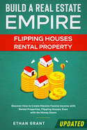Build A Real Estate Empire: Flipping Houses & Rental Property: Discover How to Create Massive Passive Income with Rental Properties, Flipping Houses, Even with No Money Down