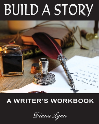 Build A Story - Inkwell and Pen: A Writer's Workbook - Lynn, Diana