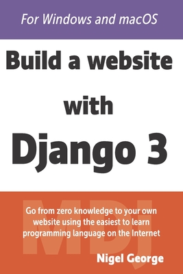 Build a Website With Django 3: A complete introduction to Django 3 - George, Nigel