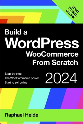 Build a WordPress WooCommerce From Scratch: Step-by-step: start to sell online - Heide, Raphael