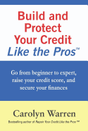 Build and Protect Your Credit Like the Pros: Go from Beginner to Expert, Raise Your Credit Score, and Secure Your Finances