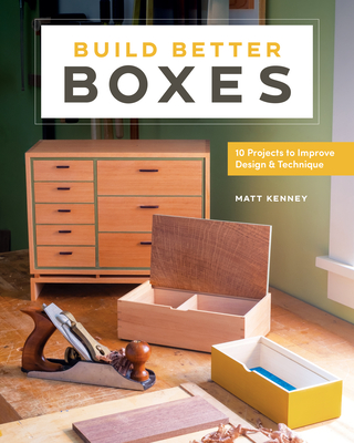 Build Better Boxes: 10 Projects to Improve Design & Technique - Kenney, Matt