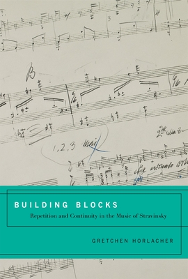 Build Block Repetit Contin Stravinsky C: Repetition and Continuity in the Music of Stravinsky - Horlacher, Gretchen