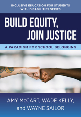Build Equity, Join Justice: A Paradigm for School Belonging - McCart, Amy, and Kelly, Wade, and Sailor, Wayne