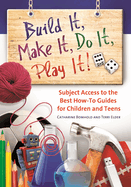 Build It, Make It, Do It, Play It! Subject Access to the Best How-To Guides for Children and Teens