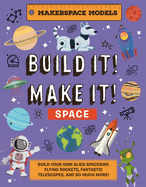 Build It! Make It! Space: Makerspace Models. Build an Alien Space Ship, Flying Rocket, Asteroid Sling Shot - Over 25 Awesome Models to Make