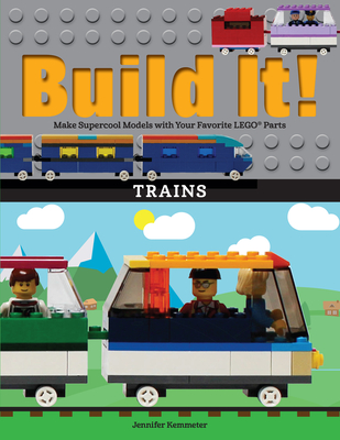 Build It! Trains: Make Supercool Models with Your Favorite Lego(r) Parts - Kemmeter, Jennifer