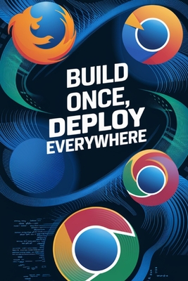 Build Once, Deploy Everywhere: How To Create an Extension for Chrome, Firefox, Opera, and Edge - Melehi, Daniel