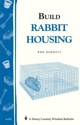 Build Rabbit Housing: Storey Country Wisdom Bulletin A-82 - Bennett, Bob