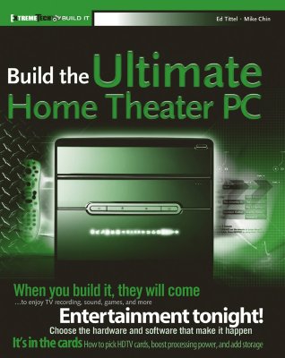 Build the Ultimate Home Theater PC - Tittel, Ed, and Chin, Mike