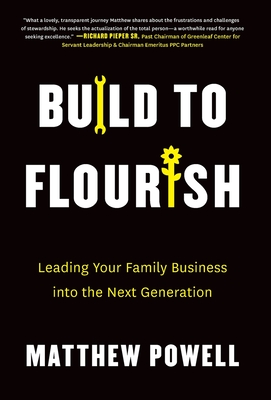 Build to Flourish: Leading Your Family Business into the Next Generation - Powell, Matthew