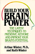 Build Your Brain Power: The Latest Techniques to Preserve, Restore and Improve Your Brain's Potential - Winter, Arthur, Dr., M.D., and Winter, Ruth