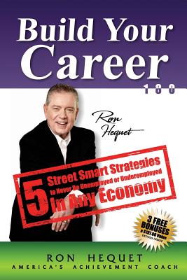 Build Your Career 180: 5 Street Smart Strategies to Never Be Unemployed or Underemployed In Any Economy - Hequet, Ron