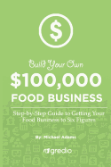 Build Your Own $100,000 Food Business: How to Launch & Grow Your Specialty Food Business to New Heights