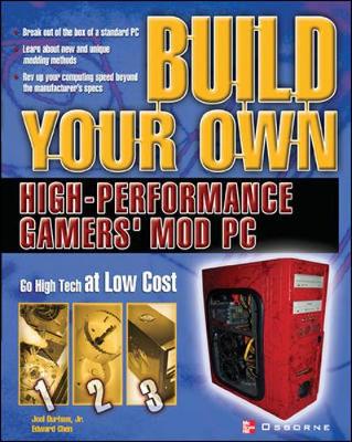 Build Your Own High-Performance Gamers' Mod PC - Durham, Joel, Jr., and Chen, Edward