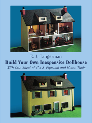 Build Your Own Inexpensive Dollhouse: With One Sheet of 4'x 8' Plywood and Home Tools - Tangerman, E J