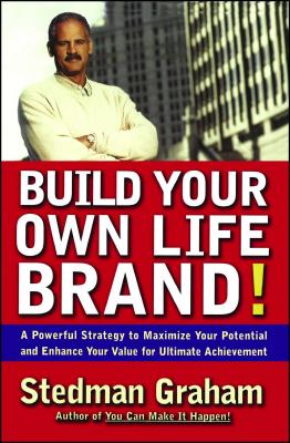 Build Your Own Life Brand!: A Powerful Strategy to Maximize Your Potential and Enhance Your Value for Ultimate Achievement - Graham, Stedman