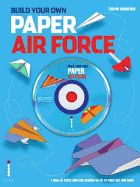 Build Your Own Paper Air Force: Amazing Plane Designs to Print, Fold and Fly