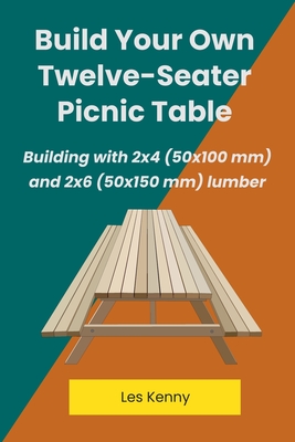 Build Your Own Twelve-Seater Picnic Table - Kenny, Les