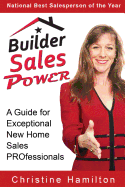 Builder Sales Power: A Guide for Exceptional New Home Sales Professionals