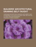 Builders' Architectural Drawing Self-taught: Containing Description Of Drawing Instruments And Accessories, With Rules For Using Them, And Hints As To Their Care And Management