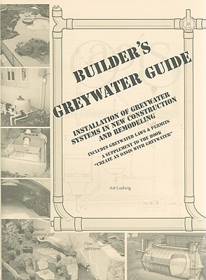 Builder's Greywater Guide: Installation of Greywater Systems in New Construction and Remodeling - Ludwig, Art