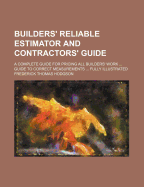 Builders' Reliable Estimator and Contractors' Guide: A Complete Guide for Pricing All Builders' Work ... Guide to Correct Measurements ... Fully Illustrated