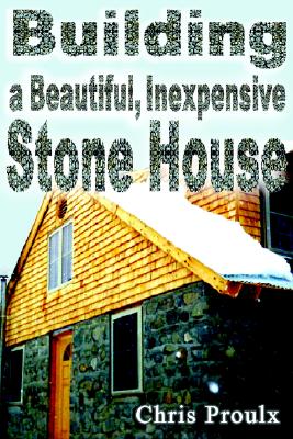 Building a Beautiful Inexpensive Stone House - Proulx, Chris