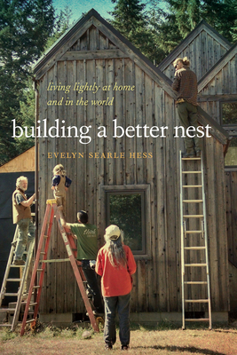 Building a Better Nest: Living Lightly at Home and in the World - Hess, Evelyn Searle