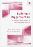 Building a Bigger Europe: Eu and NATO Enlargement in Comparative Perspective