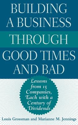 Building a Business Through Good Times and Bad: Lessons from 15 Companies, Each with a Century of Dividends - Grossman, Louis, and Jennings, Marianne M
