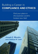 Building a Career in Compliance and Ethics: Find Your Place in the Business World's Hottest New Field