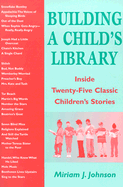 Building a Child's Library: Inside Twenty-Five Classic Children's Stories