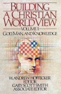 Building a Christian World View: Vol. 1, God, Man, and Knowledge
