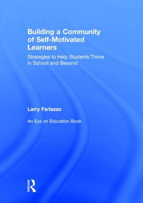 Building a Community of Self-Motivated Learners: Strategies to Help Students Thrive in School and Beyond - Ferlazzo, Larry