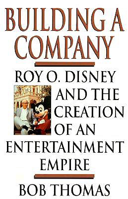 Building a Company: Roy O. Disney and the Creation of an Entertainmentempire - Thomas, Bob