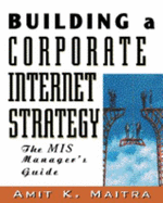 Building a Corporate Internet Strategy: The It Manager's Guide - Maitra, Amit K