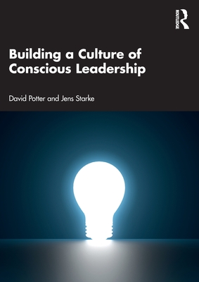 Building a Culture of Conscious Leadership - Potter, David, and Starke, Jens