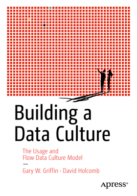 Building a Data Culture: The Usage and Flow Data Culture Model - Griffin, Gary W., and Holcomb, David