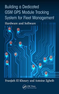 Building a Dedicated GSM GPS Module Tracking System for Fleet Management: Hardware and Software - El Khoury, Franjieh, and Zgheib, Antoine