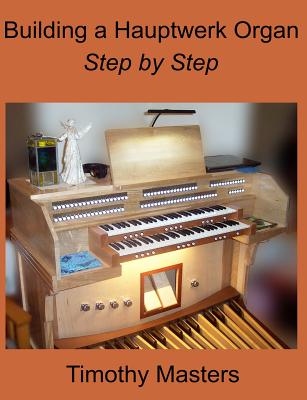 Building a Hauptwerk Organ Step by Step - Masters, Timothy
