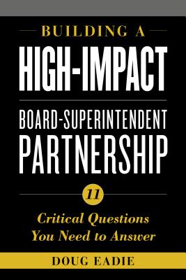 Building a High-Impact Board-Superintendent Partnership: 11 Critical Questions You Need to Answer - Eadie, Doug