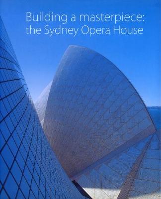 Building a Masterpiece: The Sydney Opera House - Watson, Anne, Ms. (Editor), and Watson, Richard (Contributions by), and Geddes, Robert (Contributions by)